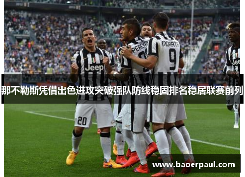 那不勒斯凭借出色进攻突破强队防线稳固排名稳居联赛前列