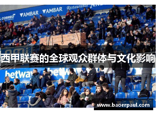 西甲联赛的全球观众群体与文化影响